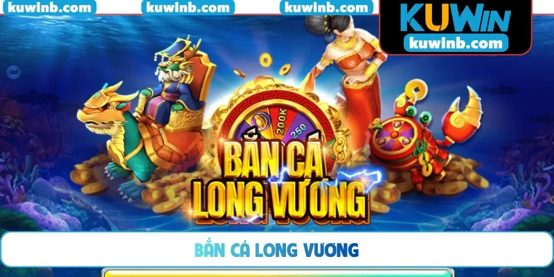 Bắn Cá Long Vương