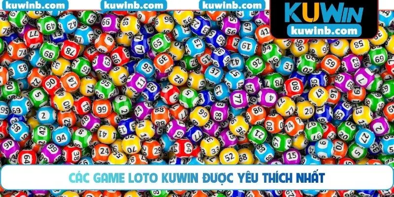 Các game loto KUWIN được yêu thích nhất