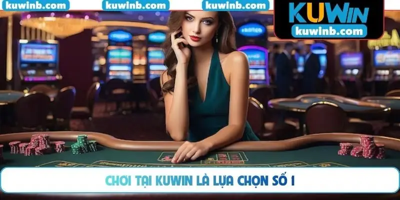 Chơi tại KUWIN là lựa chọn số 1