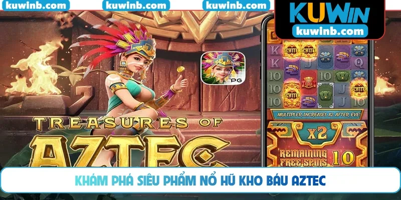 Khám phá siêu phẩm nổ hũ Kho báu Aztec