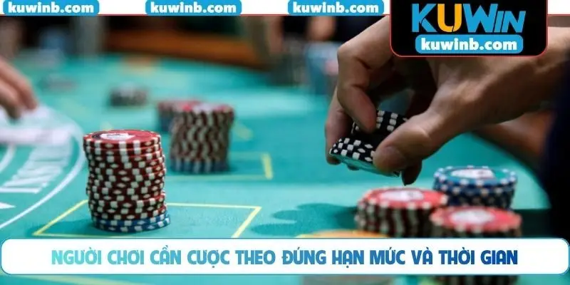 Người chơi cần cược theo đúng hạn mức và thời gian