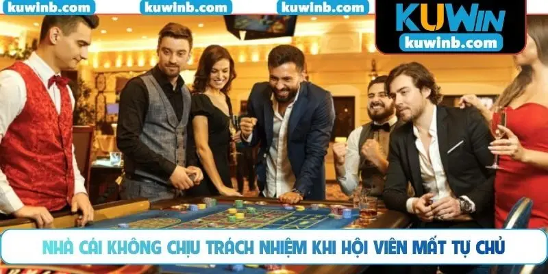 Nhà cái không chịu trách nhiệm khi hội viên mất tự chủ