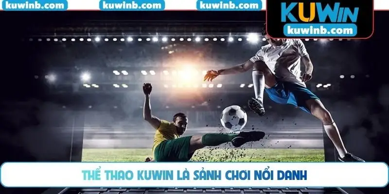 Thể thao KUWIN là sảnh chơi nổi danh